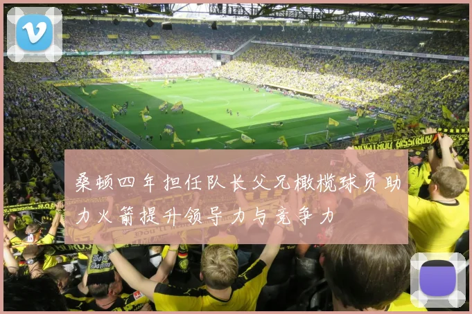 桑顿四年担任队长父兄橄榄球员助力火箭提升领导力与竞争力
