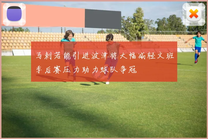 马刺若能引进波津将大幅减轻文班季后赛压力助力球队争冠